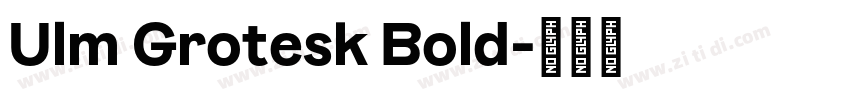 Ulm Grotesk Bold字体转换 Ulm Grotesk Bold字体转换